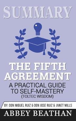Summary of The Fifth Agreement: A Practical Guide to Self-Mastery (Toltec Wisdom) by Don Miguel Ruiz, Don Jose Ruiz & Janet Mills