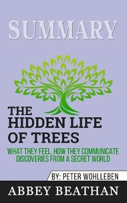 Summary of The Hidden Life of Trees: What They Feel, How They Communicate - Discoveries from a Secret World by Peter Wohlleben