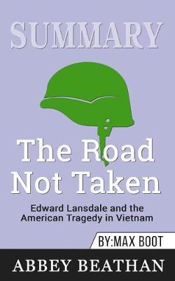 Summary of The Road Not Taken: Edward Lansdale and the American Tragedy in Vietnam by Max Boot