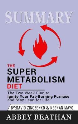 Summary of The Super Metabolism Diet: The Two-Week Plan to Ignite Your Fat-Burning Furnace and Stay Lean for Life! by David Zinczenko