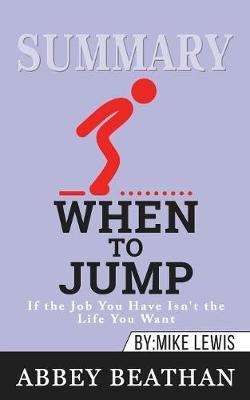 Summary of When to Jump: If the Job You Have Isn't the Life You Want by Mike Lewis