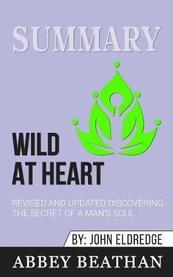 Summary of Wild at Heart Revised and Updated: Discovering the Secret of a Man's Soul by John Eldredge