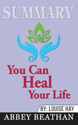 Summary of You Can Heal Your Life by Louise Hay