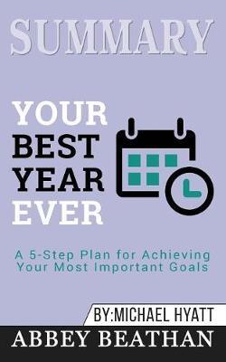 Summary of Your Best Year Ever: A 5-Step Plan for Achieving Your Most Important Goals by Michael Hyatt