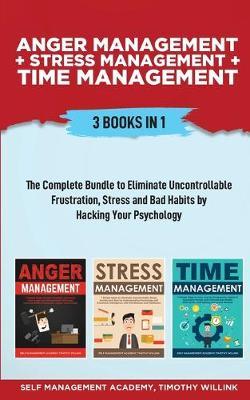 Anger Management + Stress Management + Time Management: 3 Books in 1: The Complete Bundle to Eliminate Uncontrollable Frustration, Stress and Bad Habits by Hacking Your Psychology