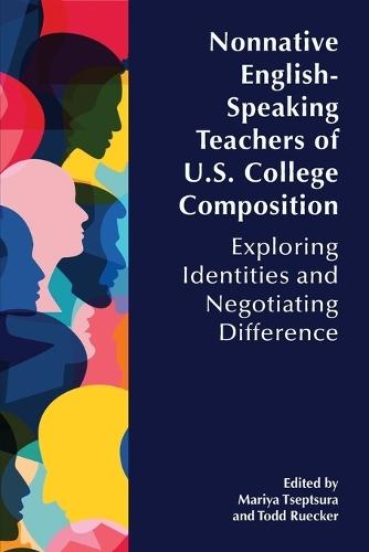 Nonnative English-Speaking Teachers of U.S. College Composition: Exploring Identities and Negotiating Difference
