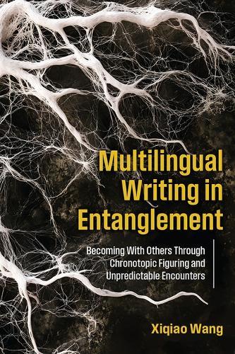 Multilingual Writing in Entanglement: Becoming with Others Through Chronotopic Figuring and Unpredictable Encounters