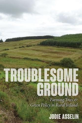 Troublesome Ground: Farming Trees and Green Policy in Rural Ireland