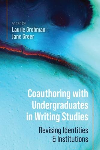 Coauthoring with Undergraduates in Writing Studies: Revising Identities and Institutions