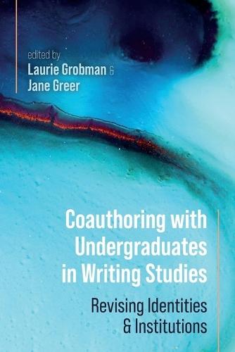 Coauthoring with Undergraduates in Writing Studies: Revising Identities and Institutions