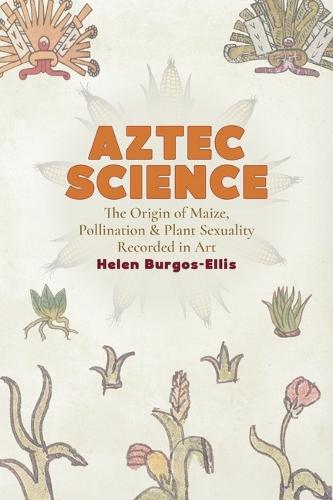 Aztec Science: The Genetic Origin of Maize, Pollination, and Plant Sexuality Recorded in Art