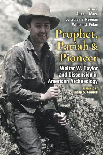 Prophet, Pariah, and Pioneer: Walter W. Taylor and Dissension in American Archaeology