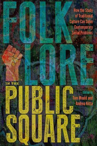 Folklore in the Public Square: How the Study of Traditional Culture Can Solve Contemporary Social Problems