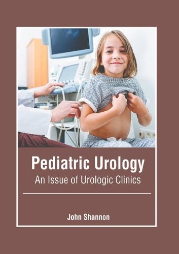 Pediatric Urology: An Issue of Urologic Clinics