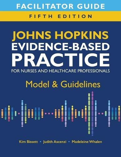 Facilitator Guide for Johns Hopkins Evidence-Based Practice for Nurses and Healthcare Professionals, Fifth Edition: Model & Guidelines