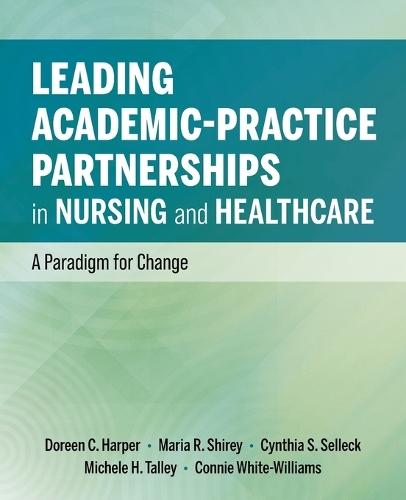 Leading Academic-Practice Partnerships in Nursing and Healthcare: A Paradigm for Improving Healthcare Quality and Equity