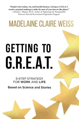 Getting to G.R.E.A.T.: A 5-Step Strategy For Work and Life; Based on Science and Stories