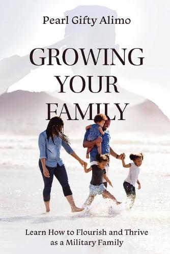 Growing Your Family: Learn How to Flourish and Thrive as a Military Family