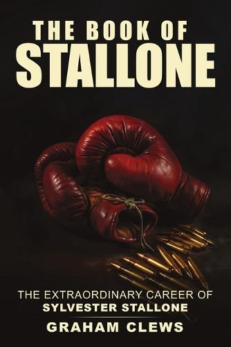 The Book of Stallone: The Extraordinary Career of Sylvester Stallone