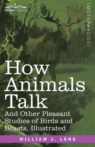 How Animals Talk: And Other Pleasant Studies of Birds and Beasts-Illustrated
