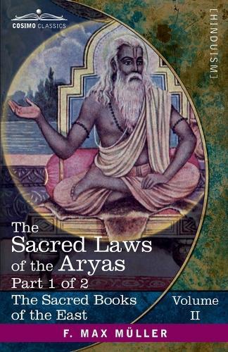 The Sacred Laws of the Aryas, Part 1 of 2: As Taught in the Schools of Apastamba, Gautama, Vasishtha, and Baudhayana