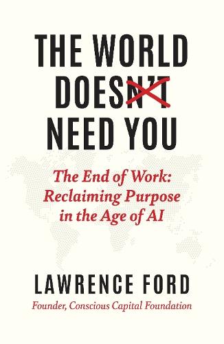 The World Doesn't Need You: The End of Work: Reclaiming Purpose in the Age of AI
