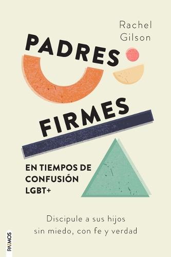 Padres Firmes En Tiempos de Confusión Lgbt+: Discipule a Sus Hijos Sin Miedo, Con Fe Y Verdad / Parenting Without Panic in an Lgbt-Affirming World: Discipling Our Kids with Jesus' Truth and Love