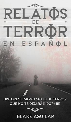 Relatos de Terror en Espa�ol: Historias Impactantes de Terror que no te Dejar�n Dormir