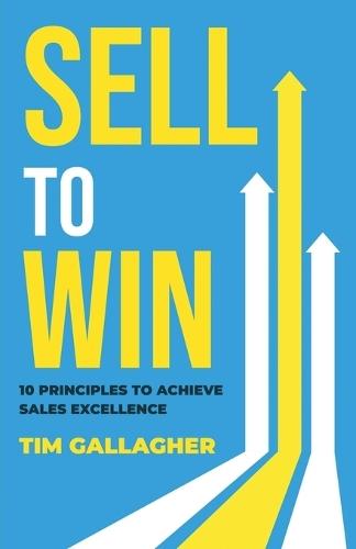 Sell to Win: 10 Principles to Achieve Sales Excellence