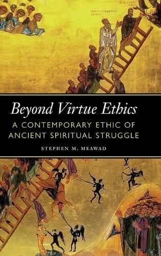Beyond Virtue Ethics: A Contemporary Ethic of Ancient Spiritual Struggle