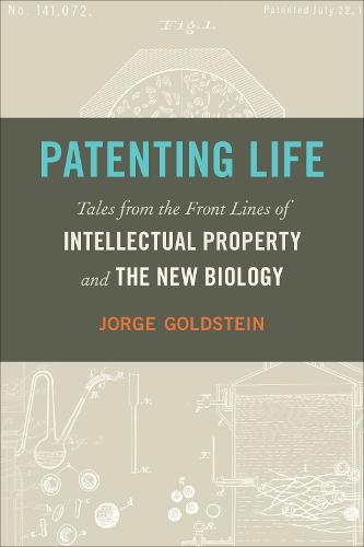 Patenting Life: Tales from the Front Lines of Intellectual Property and the New Biology