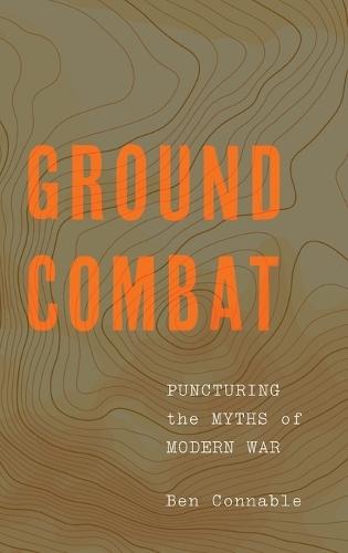 Ground Combat: Puncturing the Myths of Modern War