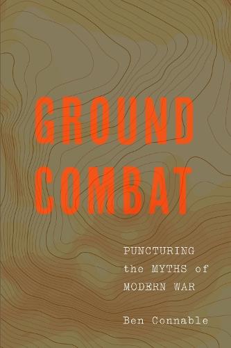 Ground Combat: Puncturing the Myths of Modern War