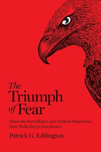 The Triumph of Fear: Domestic Surveillance and Political Repression from McKinley to Eisenhower
