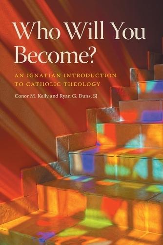 Who Will You Become?: An Ignatian Introduction to Catholic Theology