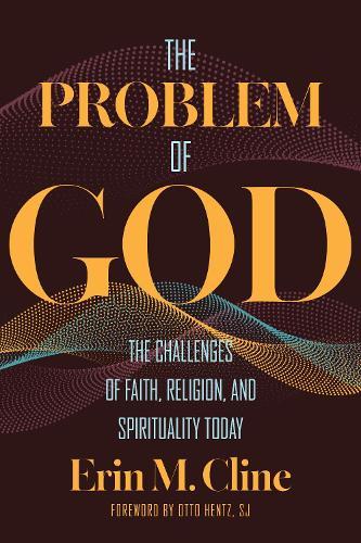 The Problem of God: The Challenges of Faith, Religion, and Spirituality Today