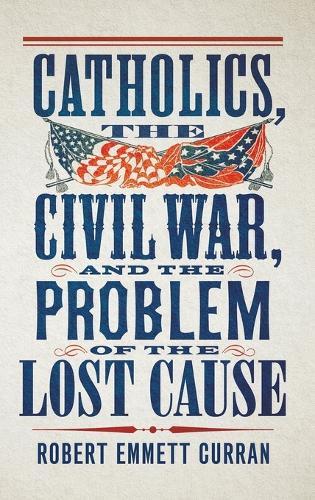 Catholics, the Civil War, and the Problem of the Lost Cause