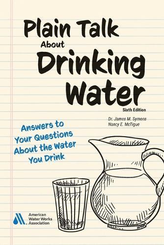 Plain Talk About Drinking Water, Sixth Edition: Answers to Your Questions About the Water You Drink