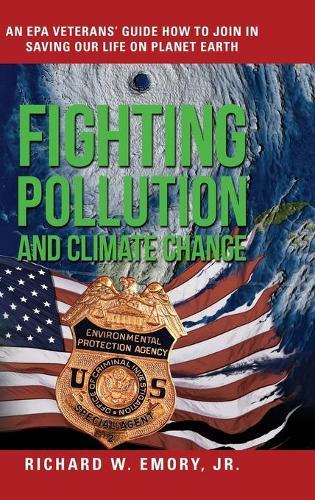 Fighting Pollution and Climate Change: An EPA Veterans' Guide How to Join in Saving Our Life on Planet Earth