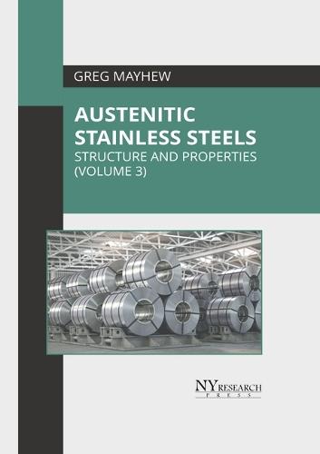 Austenitic Stainless Steels: Structure and Properties (Volume 3)