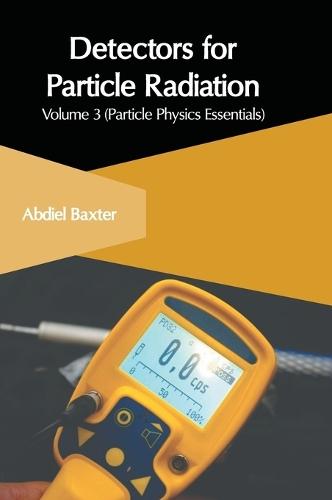 Detectors for Particle Radiation: Volume 3 (Particle Physics Essentials)