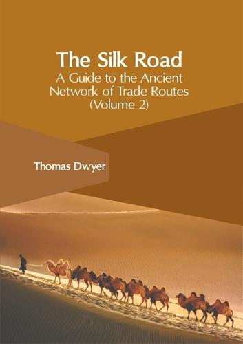 The Silk Road: A Guide to the Ancient Network of Trade Routes (Volume 2)