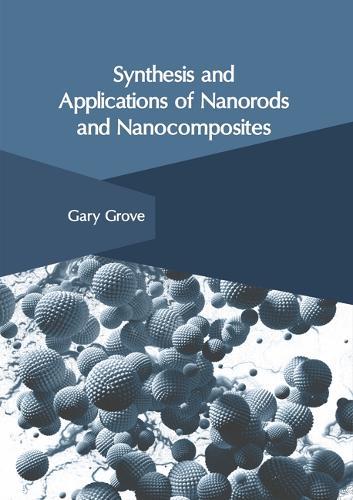 Synthesis and Applications of Nanorods and Nanocomposites