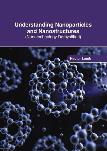 Understanding Nanoparticles and Nanostructures (Nanotechnology Demystified)