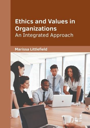 Ethics and Values in Organizations: An Integrated Approach