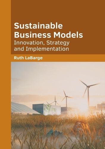 Sustainable Business Models: Innovation, Strategy and Implementation