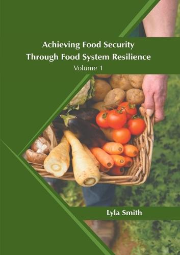 Achieving Food Security Through Food System Resilience: Volume 1