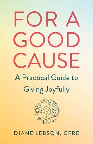 For A Good Cause: A Practical Guide to Giving Joyfully