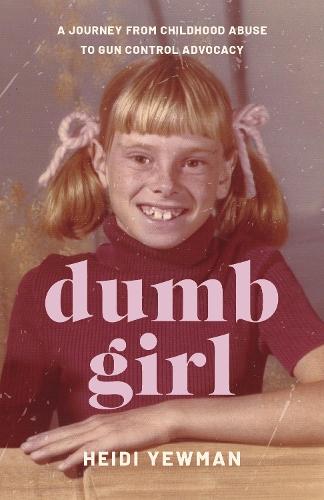 Dumb Girl: A Journey from Childhood Abuse to Gun Control Advocacy