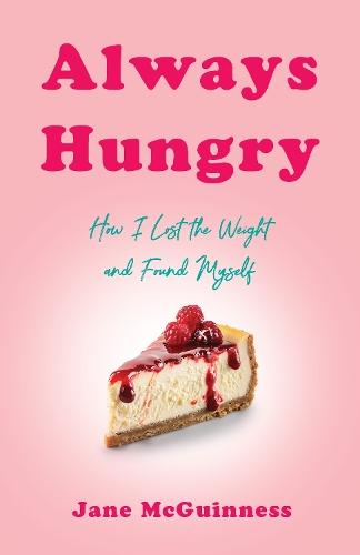 Always Hungry: How I Lost the Weight and Found Myself